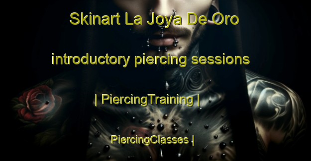 Skinart La Joya De Oro introductory piercing sessions | PiercingTraining | PiercingClasses | SkinartTraining-Mexico